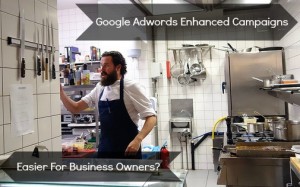 AdWords Enhanced Campaigns - Easier For Businesses?